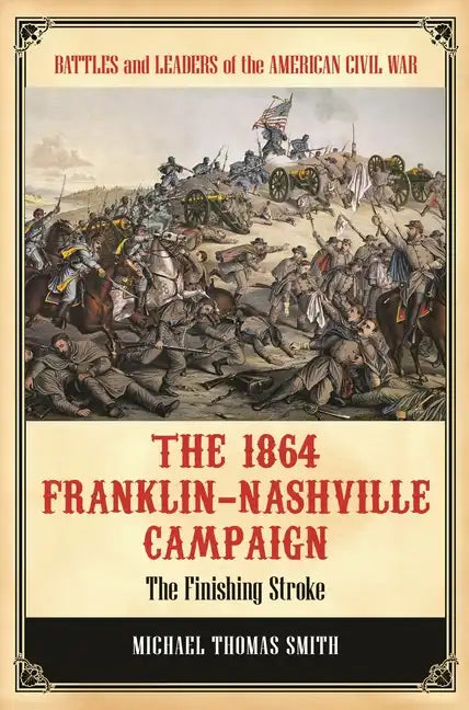 The 1864 Franklin-Nashville Campaign: The Finishing Stroke - Hardcover