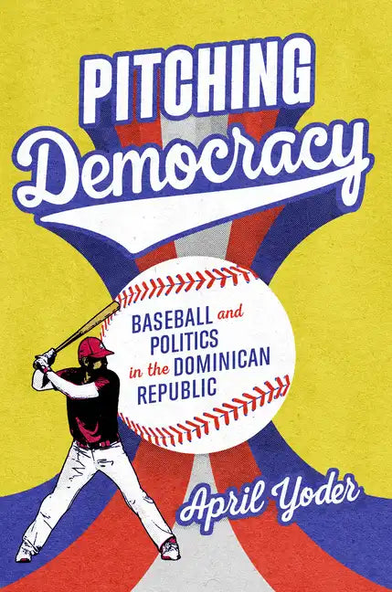 Pitching Democracy: Baseball and Politics in the Dominican Republic - Hardcover