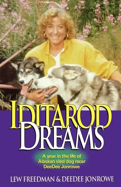 Iditarod Dreams: A Year in the Life of Alaskan Sled Dog Racer Deedee Jonrowe - Paperback