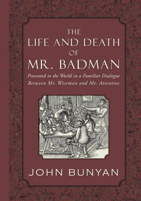 The Life and Death of Mr. Badman: Presented to the World in a Familiar Dialogue between Mr. Wiseman and Mr. Attentive - Paperback