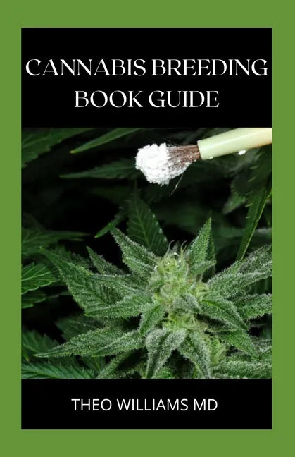 Cannabis Breeding Book Guide: The Essential Guide To Growing And Cultivating Marijuana For Recreational And Medicinal Use Or Purpose - Paperback