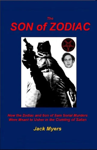 The Son of Zodiac: How the Zodiac and Son of Sam Serial Murders Were Meant to Usher in the Coming of Satan - Paperback