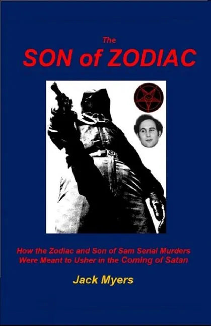 The Son of Zodiac: How the Zodiac and Son of Sam Serial Murders Were Meant to Usher in the Coming of Satan - Paperback