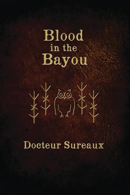 Blood in the Bayou: A Record of the Operations and Blessed Techniques Of a Doctor of Conjure-Work - Paperback