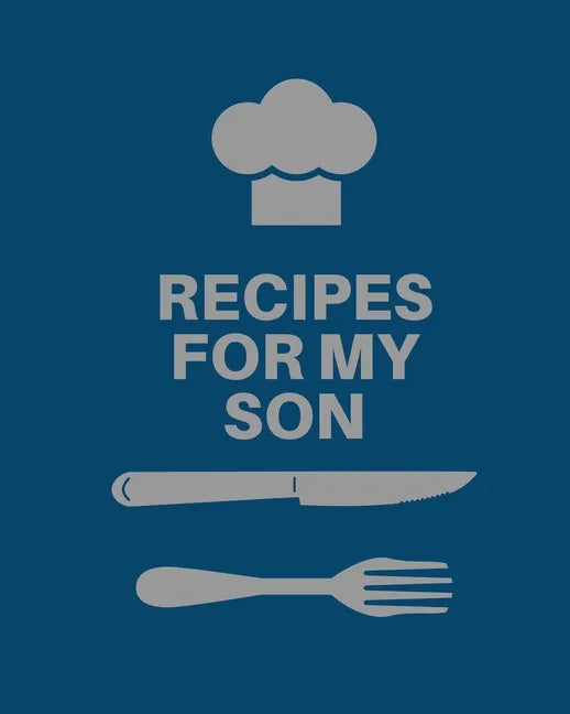 Recipes for My Son: Cookbook, Keepsake Blank Recipe Journal, Mom's Recipes, Personalized Recipe Book, Collection Of Favorite Family Recipe - Paperback