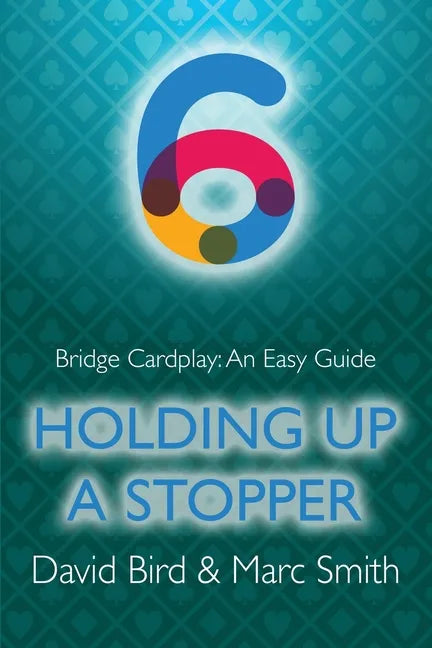 Bridge Cardplay: An Easy Guide - 6. Holding Up a Stopper - Paperback