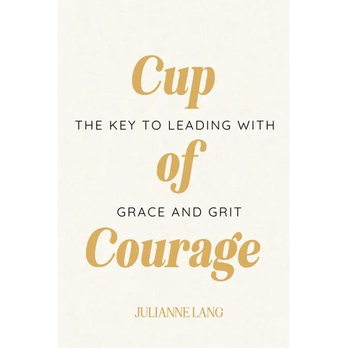 Cup of Courage: The Key to Leading with Grace and Grit - Paperback
