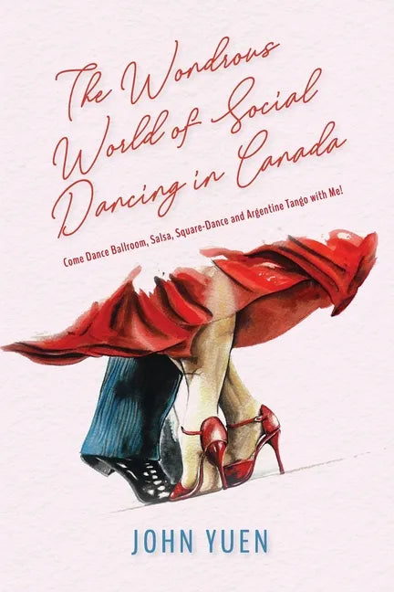 The Wondrous World of Social Dancing in Canada: Come Dance Ballroom, Salsa, Square-Dance and Argentine Tango with Me! - Paperback