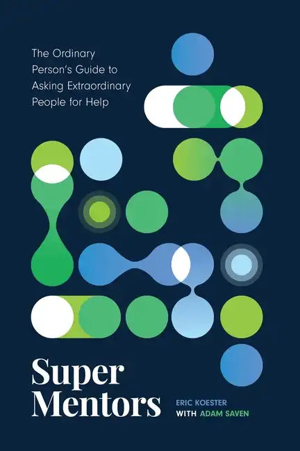Super Mentors: The Ordinary Person's Guide to Asking Extraordinary People for Help - Paperback