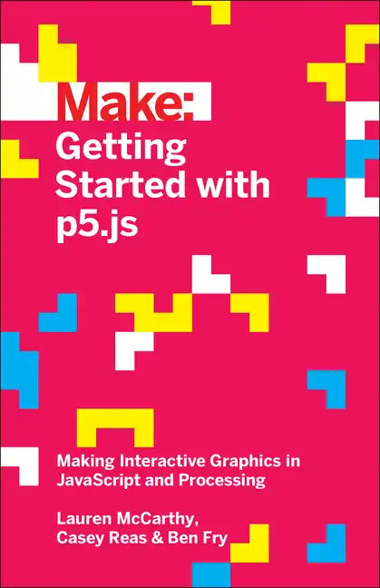 Getting Started with P5.Js: Making Interactive Graphics in JavaScript and Processing - Paperback