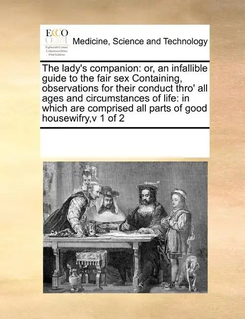 The Lady's Companion: Or, an Infallible Guide to the Fair Sex Containing, Observations for Their Conduct Thro' All Ages and Circumstances of - Paperback