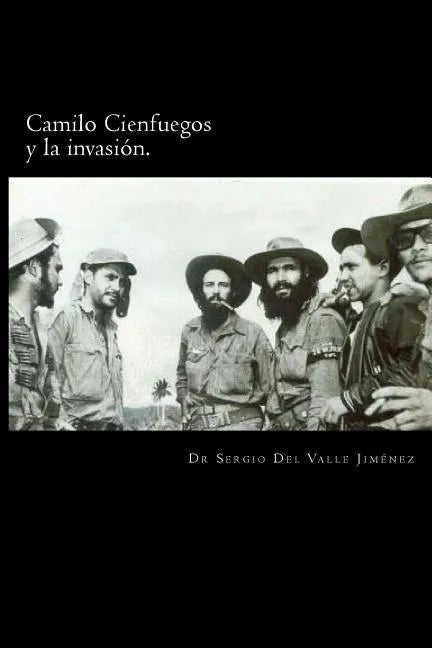 Camilo Cienfuegos y la invasión.: Rumbo a occidente - Paperback