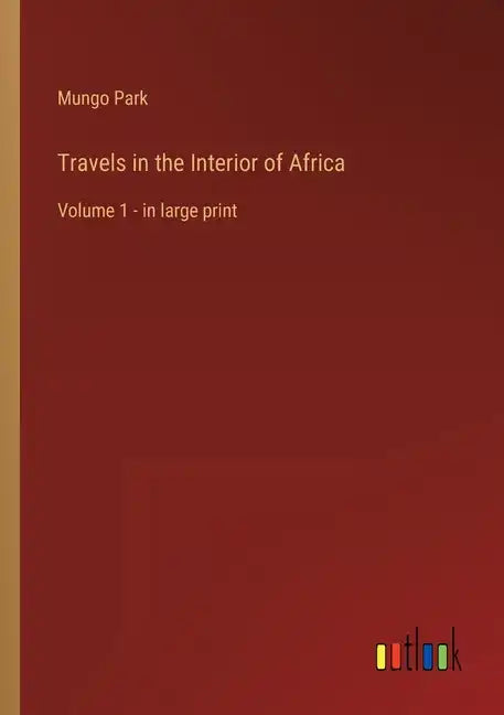 Travels in the Interior of Africa: Volume 1 - in large print - Paperback