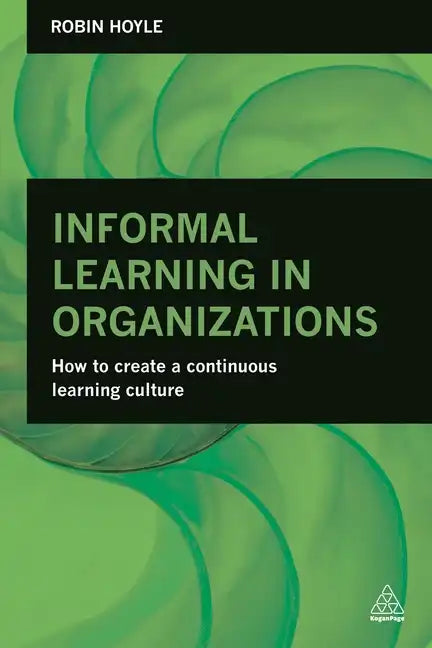 Informal Learning in Organizations: How to Create a Continuous Learning Culture - Paperback