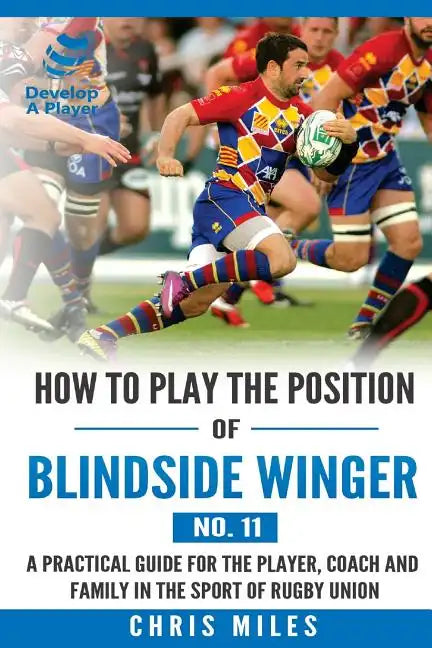 How to play the position of Blindside Winger (No. 11): A practical guide for the player, coach and family in the sport of rugby union - Paperback