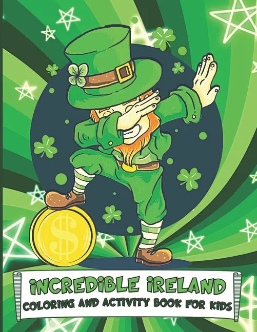 Incredible Ireland Coloring and Activity Book for Kids: Puzzles, Information and Fun Coloring Pages for Children to Celebrate St. Patrick's Day and Al - Paperback