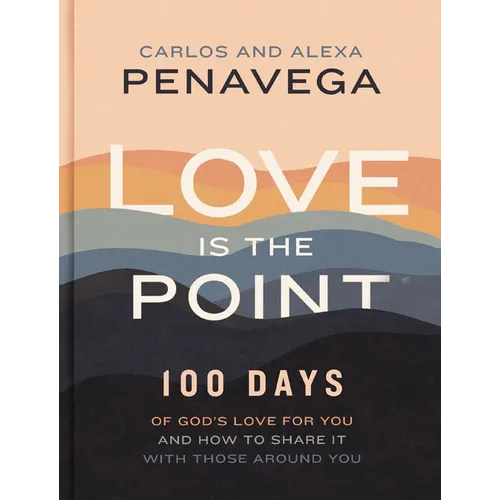 Love Is the Point: 100 Days of God's Love for You and How to Share It with Those Around You (a 100-Day Devotional) - Hardcover