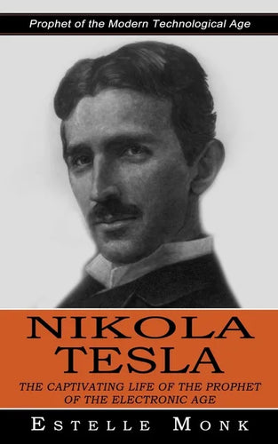 Nikola Tesla: Prophet of the Modern Technological Age (The Captivating Life of the Prophet of the Electronic Age) - Paperback