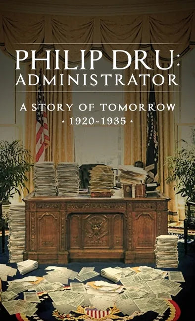 Philip Dru: Administrator: A Story of Tomorrow, 1920 - 1935 - Hardcover