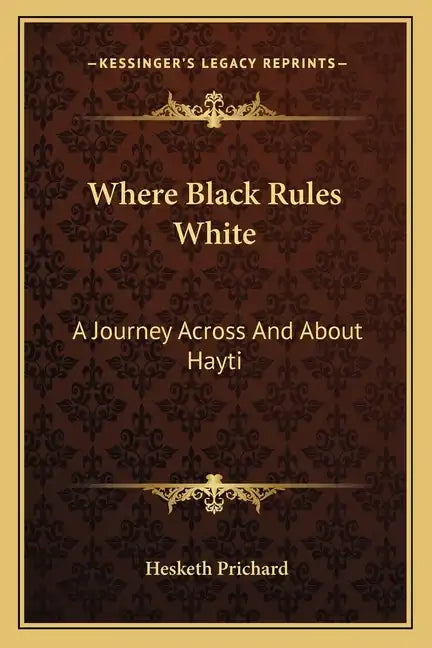 Where Black Rules White: A Journey Across and about Hayti - Paperback