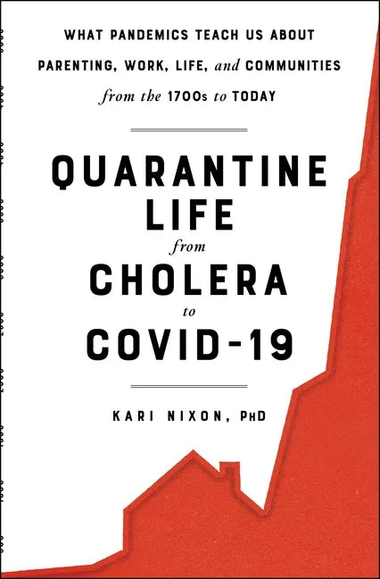 Quarantine Life from Cholera to Covid-19: What Pandemics Teach Us about Parenting, Work, Life, and Communities from the 1700s to Today - Paperback