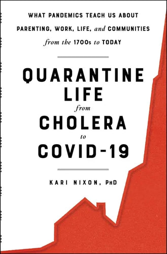 Quarantine Life from Cholera to Covid-19: What Pandemics Teach Us about Parenting, Work, Life, and Communities from the 1700s to Today - Paperback