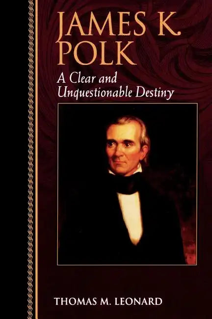 James K. Polk: A Clear and Unquestionable Destiny - Paperback