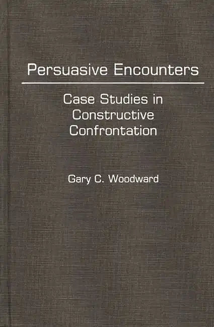 Persuasive Encounters: Case Studies in Constructive Confrontation - Hardcover