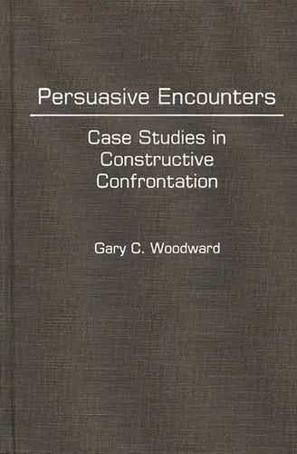 Persuasive Encounters: Case Studies in Constructive Confrontation - Hardcover