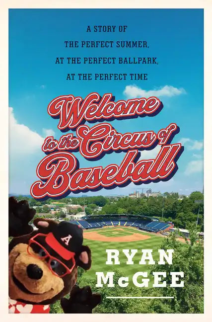 Welcome to the Circus of Baseball: A Story of the Perfect Summer at the Perfect Ballpark at the Perfect Time - Hardcover