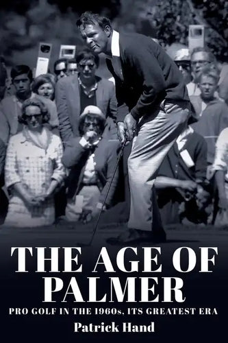 The Age of Palmer: Pro golf in the 1960s, its greatest era - Paperback