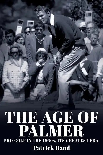 The Age of Palmer: Pro golf in the 1960s, its greatest era - Paperback