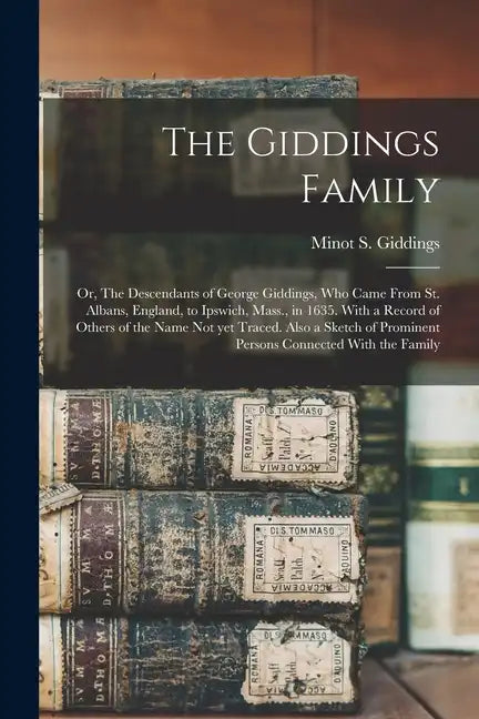 The Giddings Family: Or, The Descendants of George Giddings, who Came From St. Albans, England, to Ipswich, Mass., in 1635. With a Record o - Paperback