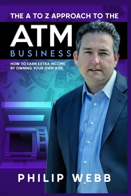 The A to Z Approach to the ATM Business: How to Earn Extra Income by Owning Your Own ATM - Paperback