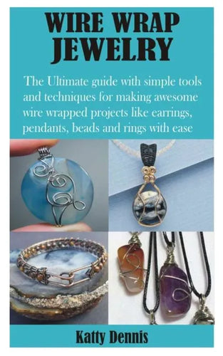 Wire Wrap Jewelry: The Ultimate guide with simple tools and techniques for making awesome wire wrapped projects like earrings, pendants, - Paperback