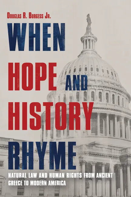 When Hope and History Rhyme: Natural Law and Human Rights from Ancient Greece to Modern America - Hardcover