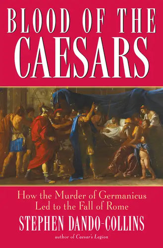 Blood of the Caesars: How the Murder of Germanicus Led to the Fall of Rome - Hardcover
