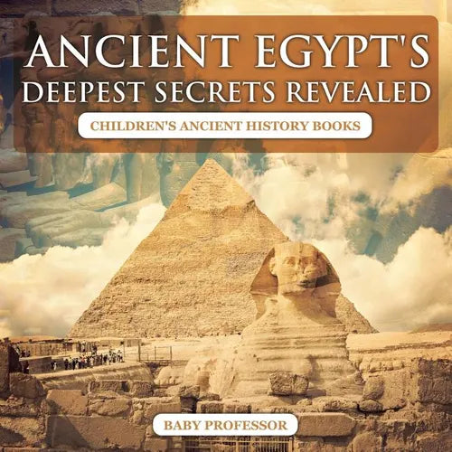 Ancient Egypt's Deepest Secrets Revealed -Children's Ancient History Books - Paperback