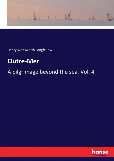 Outre-Mer: A pilgrimage beyond the sea. Vol. 4 - Paperback