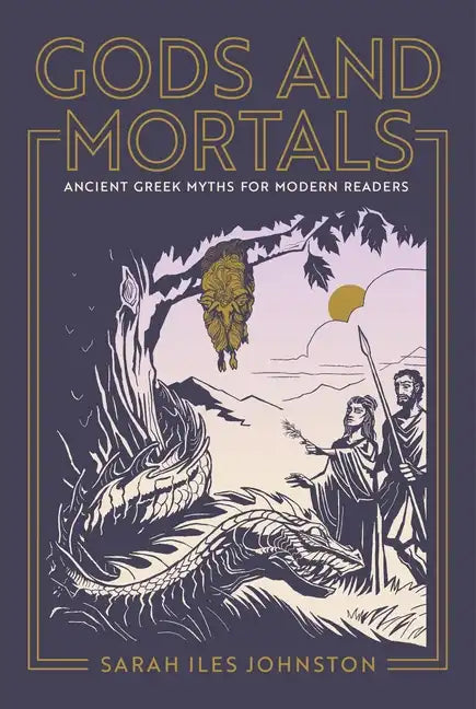 Gods and Mortals: Ancient Greek Myths for Modern Readers - Hardcover