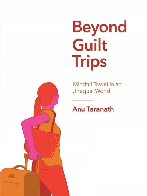 Beyond Guilt Trips: Mindful Travel in an Unequal World - Paperback
