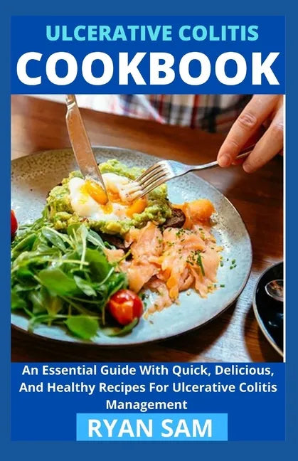 Ulcerative Colitis Cookbook: An Essential Guide With Quick, Delicious And Healthy Recipes For Ulcerative Colitis Management - Paperback