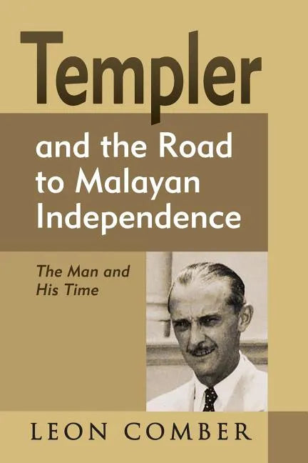 Templer and the Road to Malayan Independence: The Man and His Time - Paperback