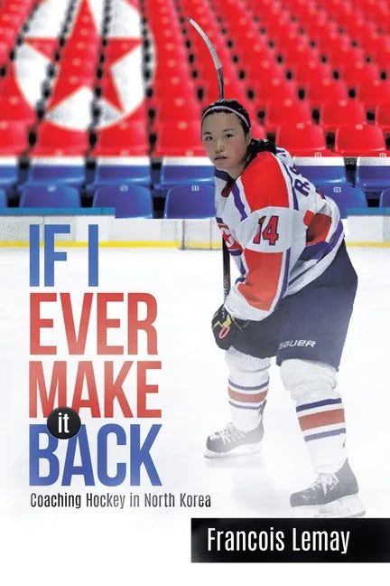 If I Ever Make it Back: Coaching Hockey in North Korea - Paperback