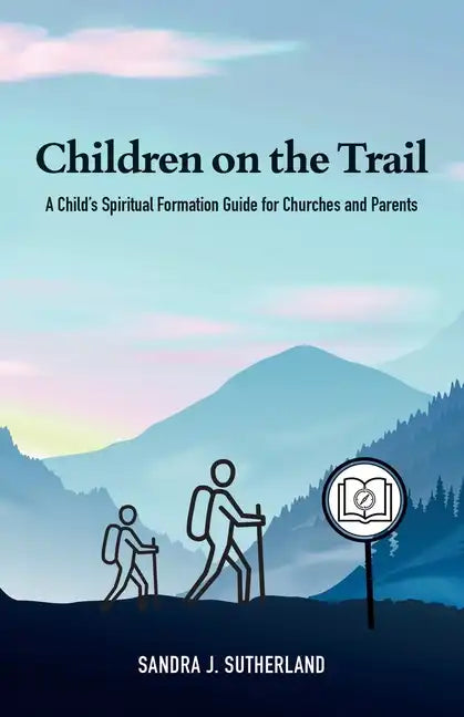 Children on the Trail: A Child's Spiritual Formation Guide for Churches and Parents - Paperback