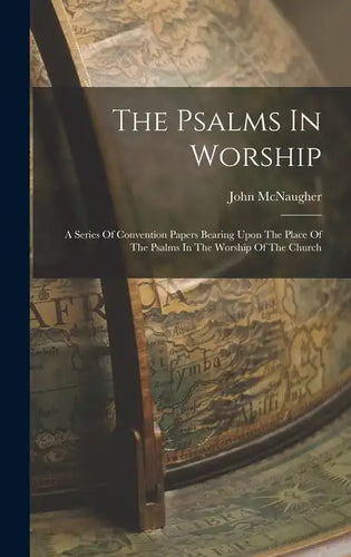 The Psalms In Worship: A Series Of Convention Papers Bearing Upon The Place Of The Psalms In The Worship Of The Church - Hardcover