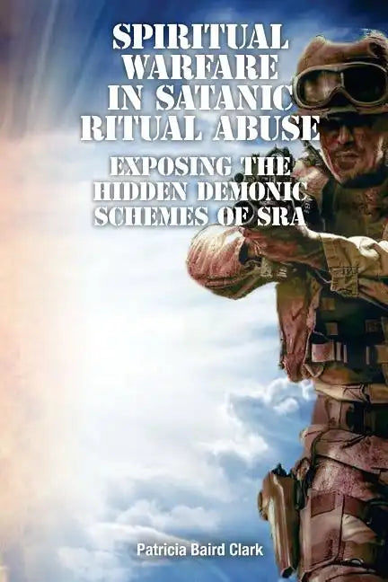 Spiritual Warfare in Satanic Ritual Abuse: Exposing the Hidden Demonic Schemes of SRA - Paperback