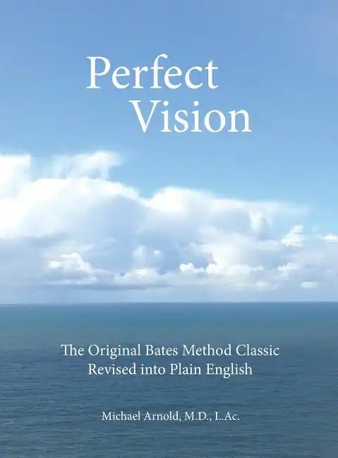Perfect Vision: The Original Bates Method Classic Revised into Plain English - Hardcover