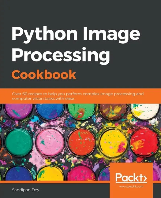 Python Image Processing Cookbook: Over 60 recipes to help you perform complex image processing and computer vision tasks with ease - Paperback