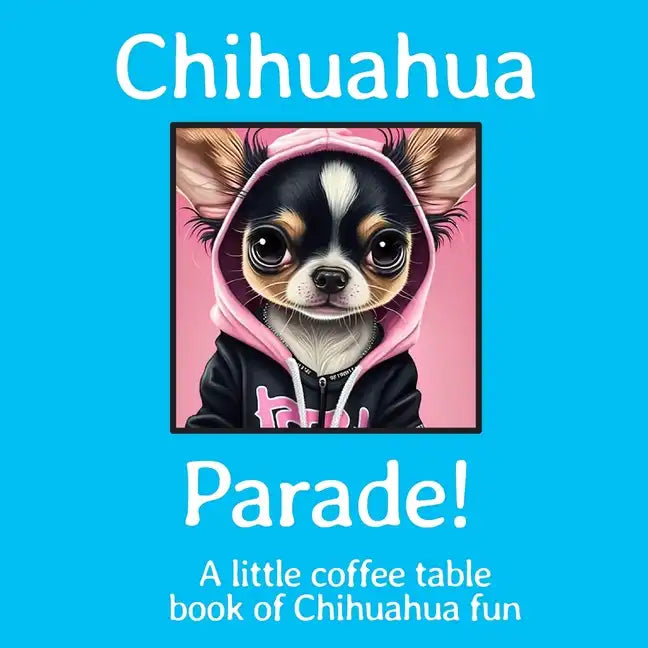 Chihuahua Parade!: A little coffee table book of Chihuahua fun - Paperback